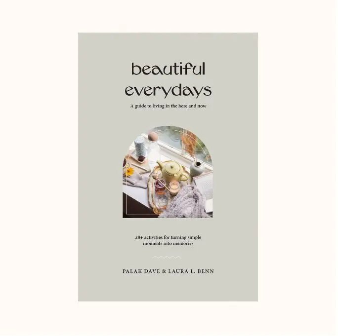 Beautiful Everydays: A Guide to Living in the Here and Now by Palak Dave & Laura Benn