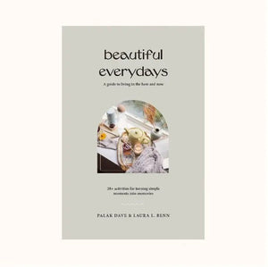 Beautiful Everydays: A Guide to Living in the Here and Now by Palak Dave & Laura Benn