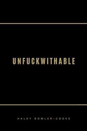 UNFUCKWITHABLE by Haley Bowler - Cooke
