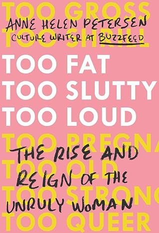Too Fat, Too Slutty, Too Loud: The Rise and Reign of the Unruly Woman by Penguin Random House
